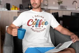 I Drink Coffee For Your Protection